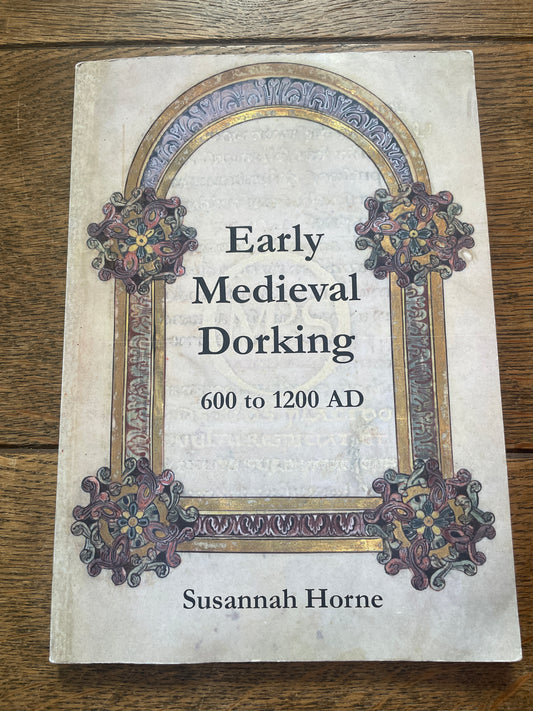Early Medieval Dorking: 600 - 1200AD by Susannah Horne