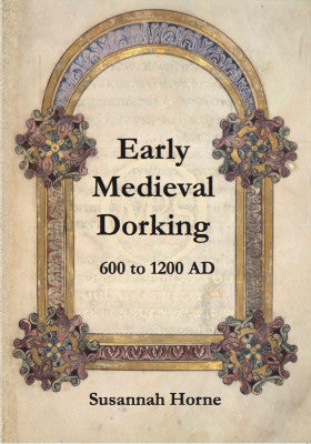 Early Medieval Dorking: 600 - 1200AD by Susannah Horne